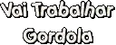 frase_TRABALHAR_GORDOLA_cdw