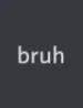 bruh