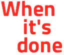Whenitsdone
