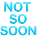 NotSoSoon