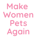 makewomenpetsagain