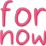 fornow