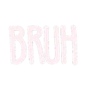 BRUH