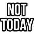 not_today