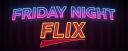 Friday Night Flix!