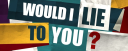 Would I Lie To You