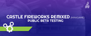 Castle Fireworks Remixed Public Beta Test event cover image