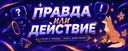 ПРАВДА ИЛИ ДЕЙСТВИЕ (модерируется)