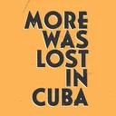 More Was Lost in Cuba