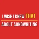 I Wish I Knew THAT About Songwriting