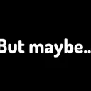 But Maybe