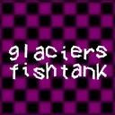 glaciers fishtank [NOT OPEN YET]