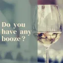 Do you have any booze?
