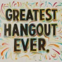 Greatest hangout ever
