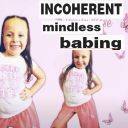 incoherent mindless babble