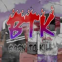 BTK | Born To Kill REBORN