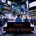 Japan makes me scared