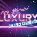 „LUX“ Fully Automated LUXURY GAY SPACE COMMUNISM