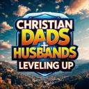 Christian Dads & Husbands (leveling up)