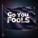 Go You Fools