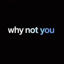 WHY NOT YOU