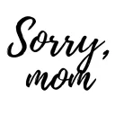 Sorry, mom
