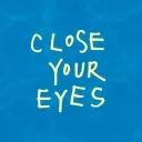 CLOSE YOUR EYES
