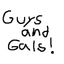 guys and gals !!