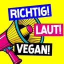 RICHTIG! LAUT! VEGAN!