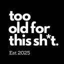 too old for this sh*t.
