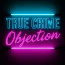 TRUE CRIME OBJECTION