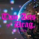 TWO ACTS OF DRAG, PLEASE