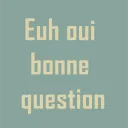 Euh oui bonne question.