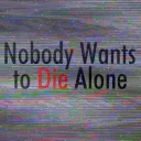 Nobody Wants to Die Alone