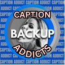 Caption Addicts Backup