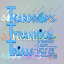 Teardrop's Tyrannical Trials