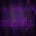 ୨the rising of the metaphysicalৎ