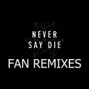 Never Say Die (FAN REMIXES)