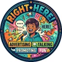 Right Here I Advertising • Talking • Promoting • Fun