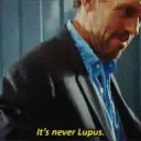 It's never Lupus