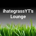 ihategrassYT's Lounge