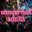 unsupervised adults 🤪