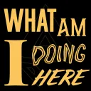 What Am I Doing Here?