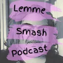Lemme Smash; Podcast