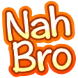 Nah Bro
