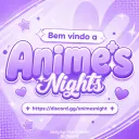 🥡 あ Anime's Night™