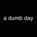 A Dumb Day