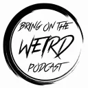 Bring On The Weird Podcast