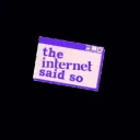 The Internet Said So