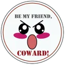 Be My Friend, Coward!